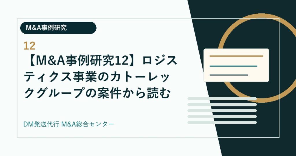 【M&A事例研究12】ロジスティクス事業のカトーレックグループの案件から読む、保管・配送機能の評価ポイント