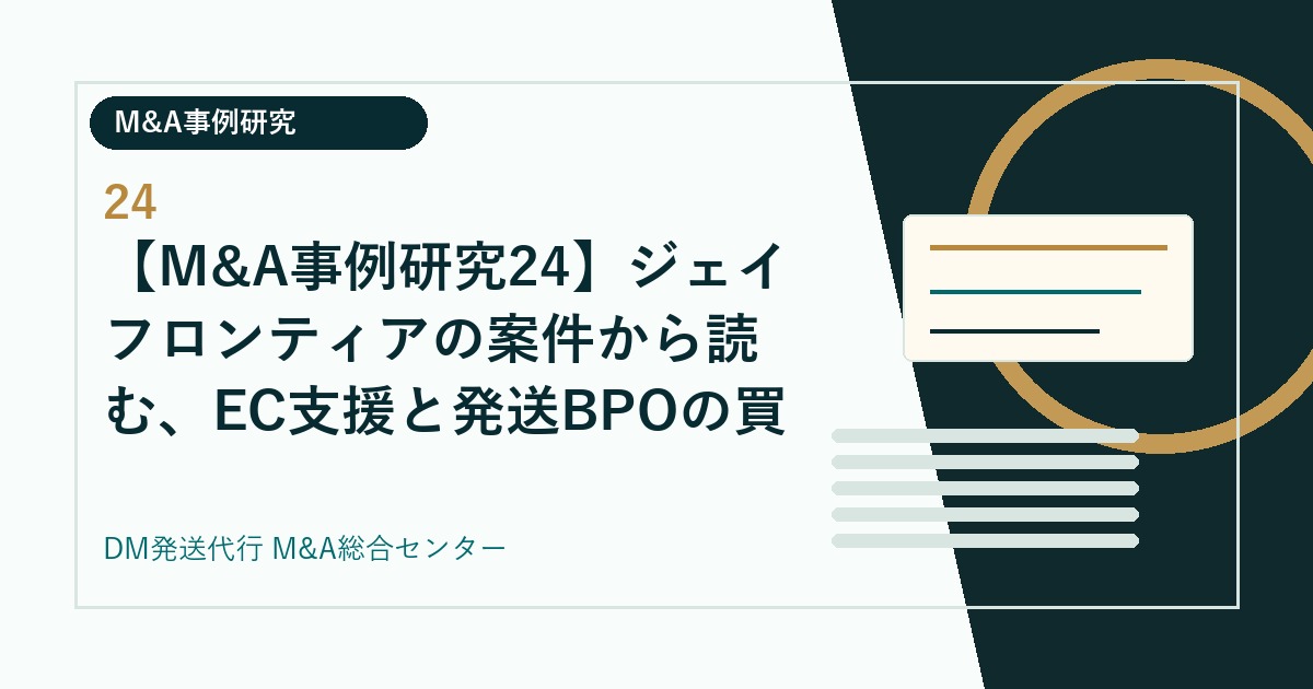 【M&A事例研究24】ジェイフロンティアの案件から読む、EC支援と発送BPOの買い手視点